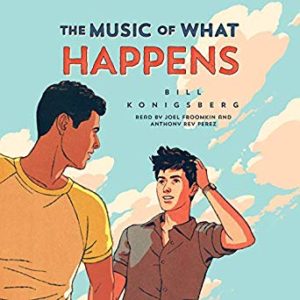 The Music of What Happens</em> by Bill Konigsberg, narrated by Joel Froomkin & Anthony Ray Perez